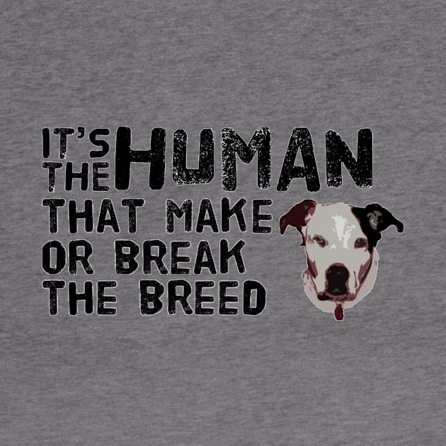 IT'S THE HUMAN THAT MAKE OR BREAK THE BREED by Woodchuck Designs